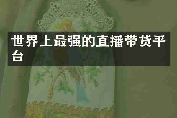 世界上最强的直播带货平台