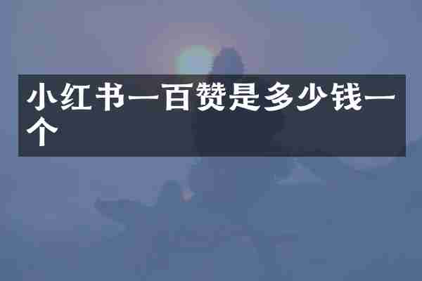 小红书一百赞是多少钱一个