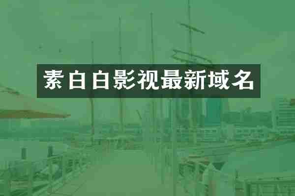 素白白影视最新域名