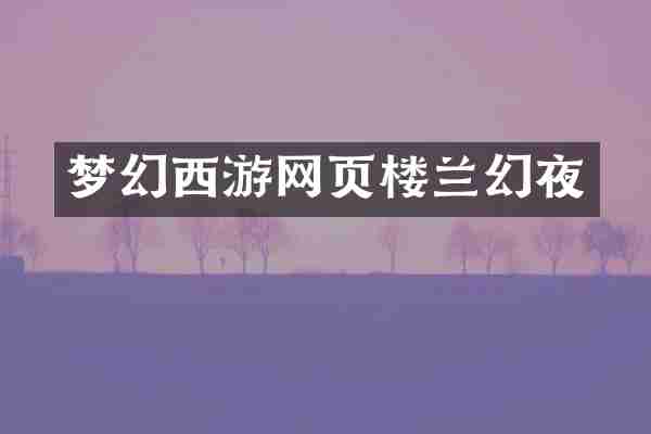 梦幻西游网页楼兰幻夜