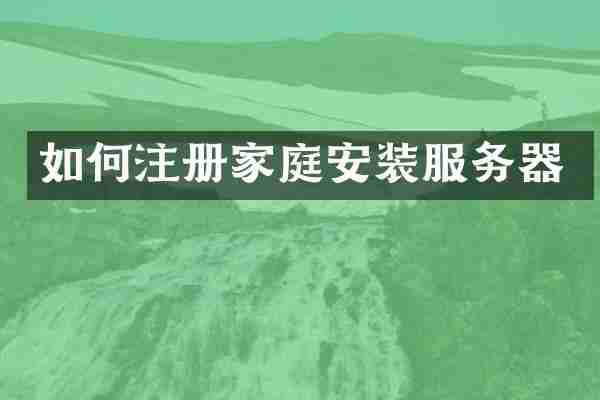 如何注册家庭安装服务器