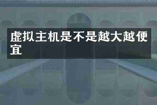 虚拟主机是不是越大越便宜