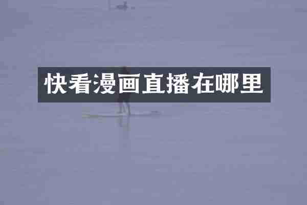 快看漫画直播在哪里