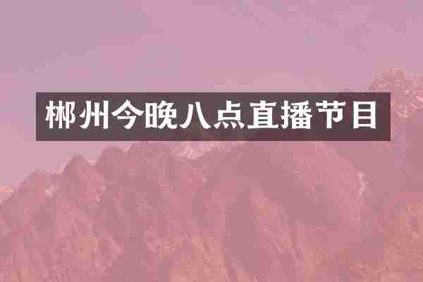郴州今晚八点直播节目