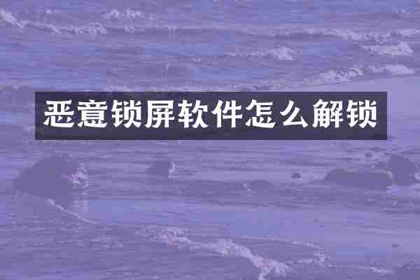 恶意锁屏软件怎么解锁