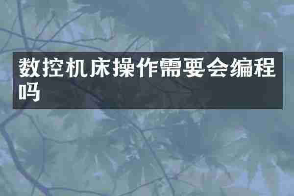 数控机床操作需要会编程吗