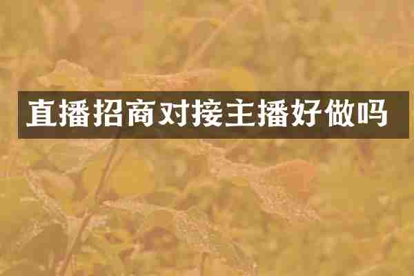 直播招商对接主播好做吗