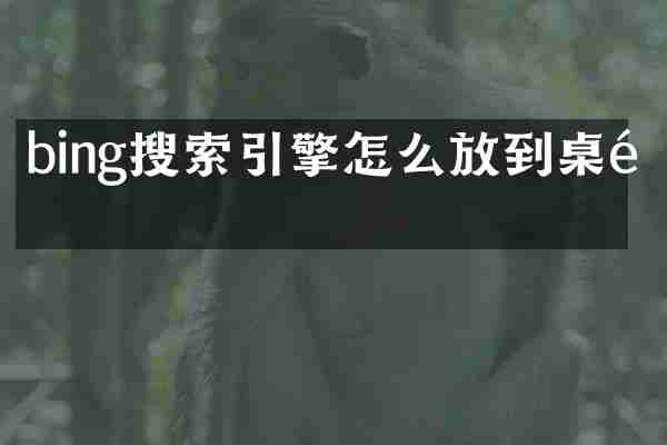bing搜索引擎怎么放到桌面