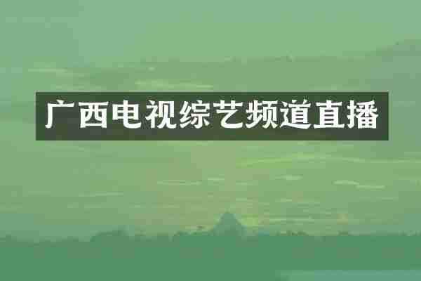 广西电视综艺频道直播