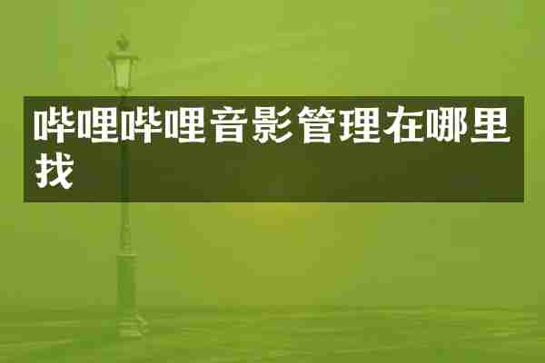哔哩哔哩音影管理在哪里找