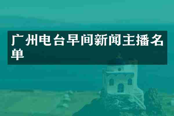 广州电台早间新闻主播名单