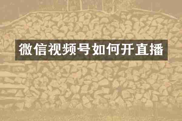 微信视频号如何开直播