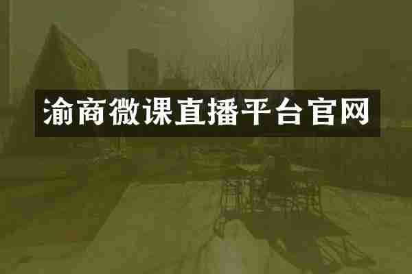 渝商微课直播平台官网