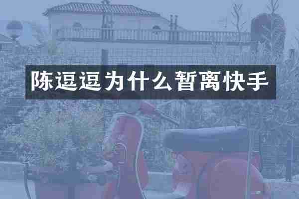 陈逗逗为什么暂离快手
