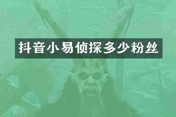 抖音小易侦探多少粉丝