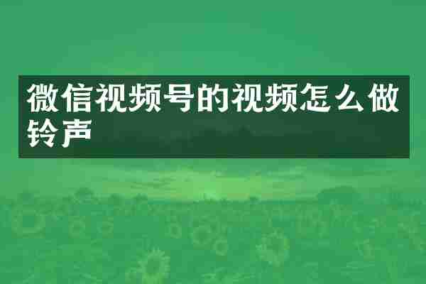 微信视频号的视频怎么做铃声
