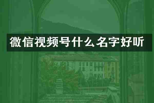 微信视频号什么名字好听
