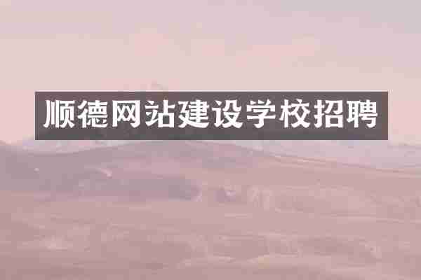 顺德网站建设学校招聘