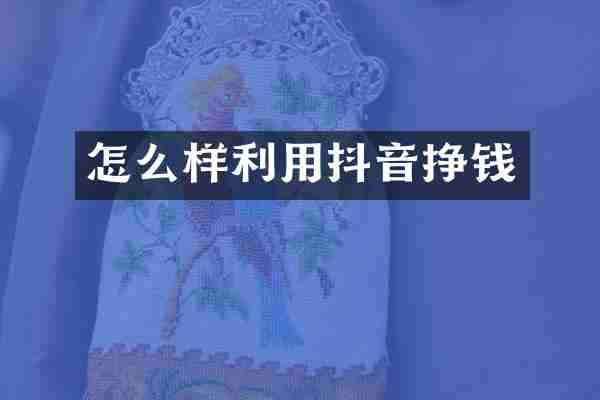 怎么样利用抖音挣钱