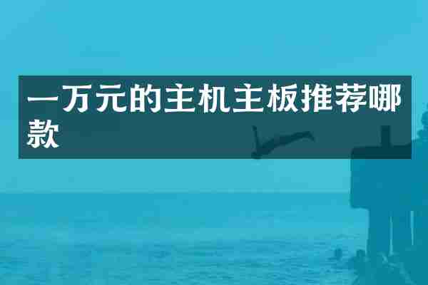 一万元的主机主板推荐哪款