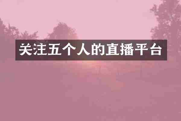 关注五个人的直播平台