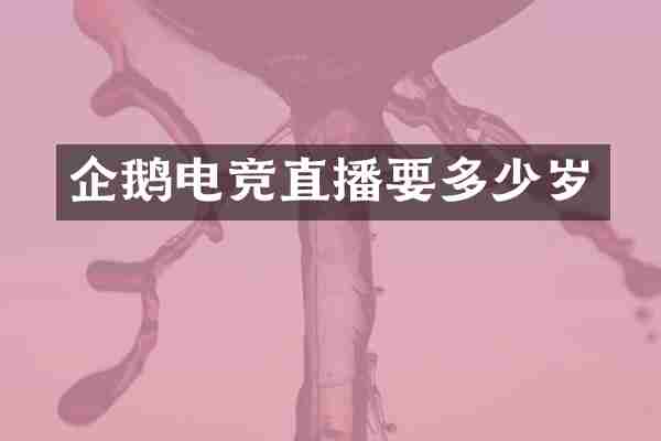 企鹅电竞直播要多少岁