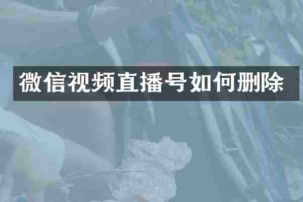 微信视频直播号如何删除