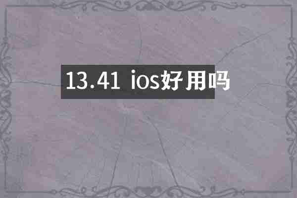 13.41 ios好用吗