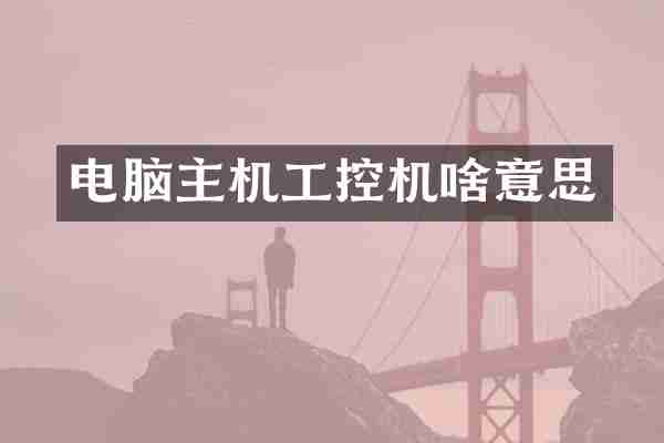 电脑主机工控机啥意思