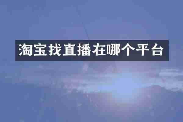 淘宝找直播在哪个平台