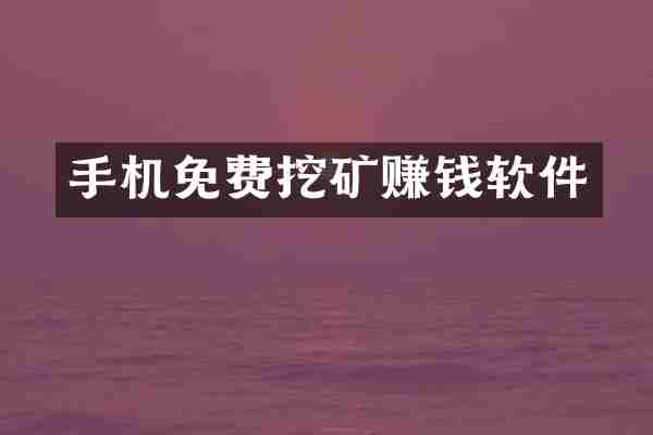 手机免费挖矿赚钱软件