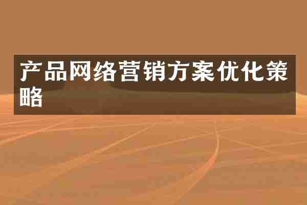 产品网络营销方案优化策略