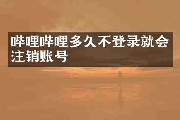 哔哩哔哩多久不登录就会注销账号