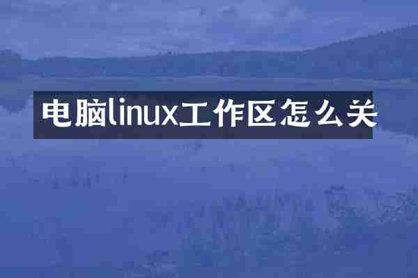 电脑linux工作区怎么关