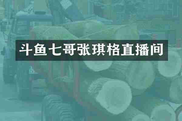 斗鱼七哥张琪格直播间