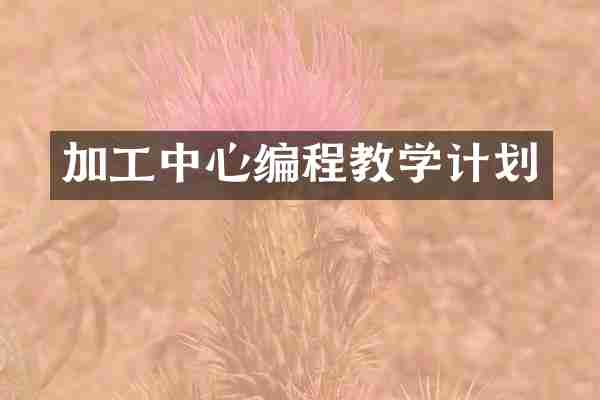 加工中心编程教学计划