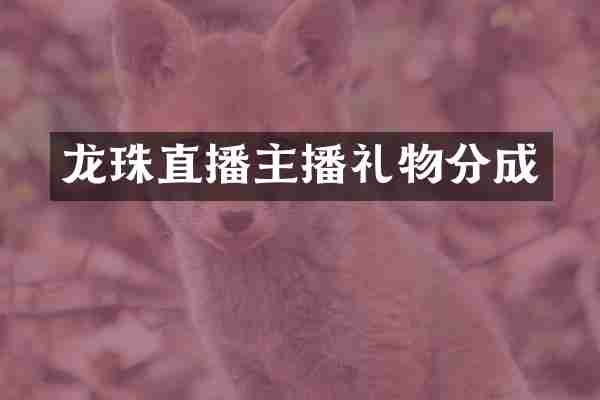 龙珠直播主播礼物分成