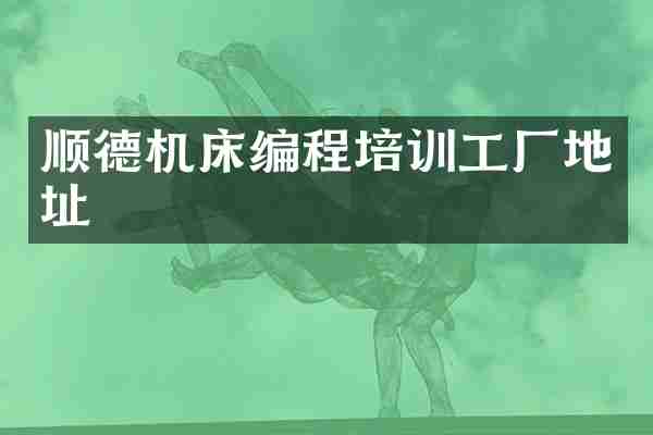 顺德机床编程培训工厂地址