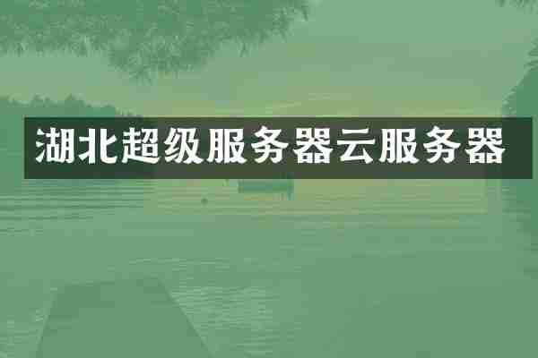 湖北超级服务器云服务器