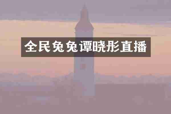 全民兔兔谭晓彤直播