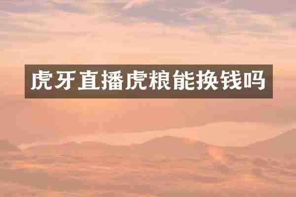 虎牙直播虎粮能换钱吗