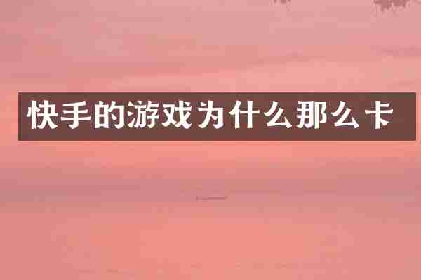 快手的游戏为什么那么卡