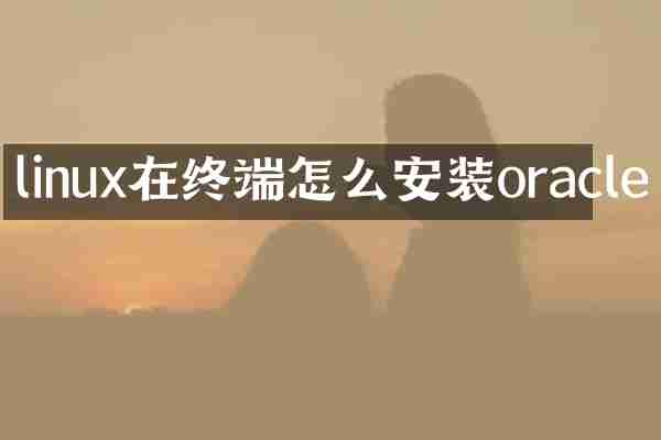 linux在终端怎么安装oracle