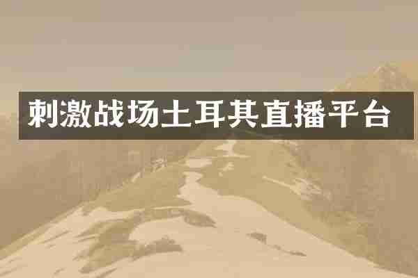 刺激战场土耳其直播平台