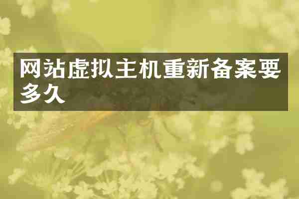 网站虚拟主机重新备案要多久