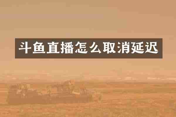 斗鱼直播怎么取消延迟