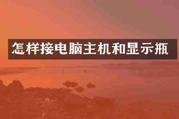 怎样接电脑主机和显示瓶