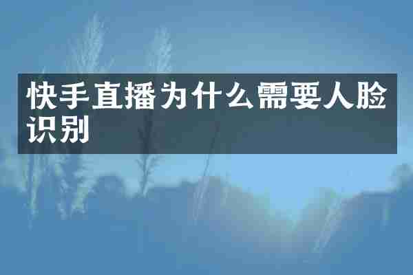 快手直播为什么需要人脸识别