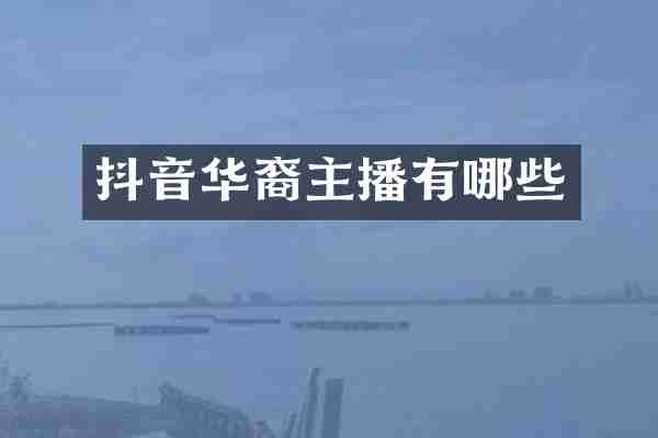 抖音华裔主播有哪些
