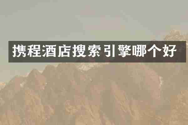 携程酒店搜索引擎哪个好